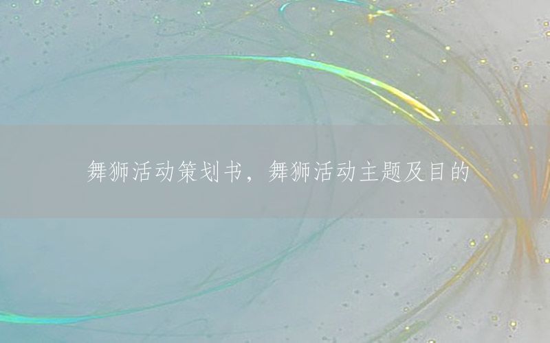 舞狮活动策划书，舞狮活动主题及目的