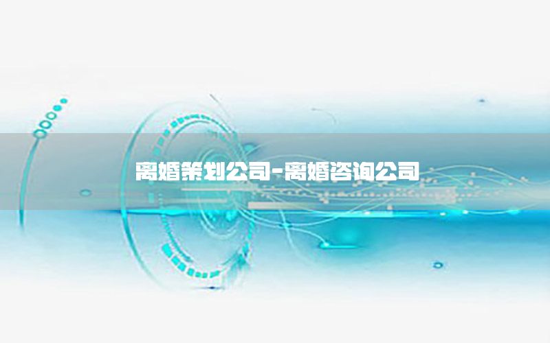 离婚策划公司-离婚咨询公司
