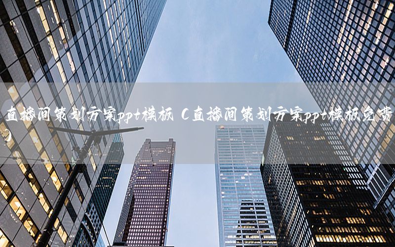 直播间策划方案ppt模板（直播间策划方案ppt模板免费）