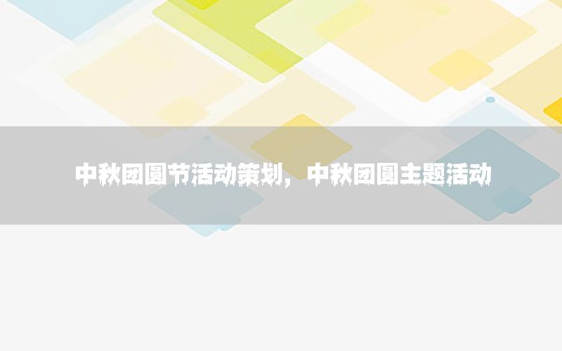 中秋团圆节活动策划，中秋团圆主题活动