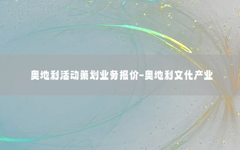奥地利活动策划业务报价-奥地利文化产业