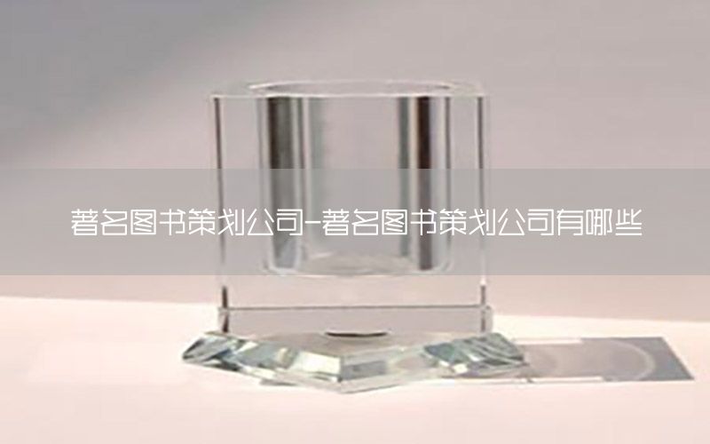 著名图书策划公司-著名图书策划公司有哪些