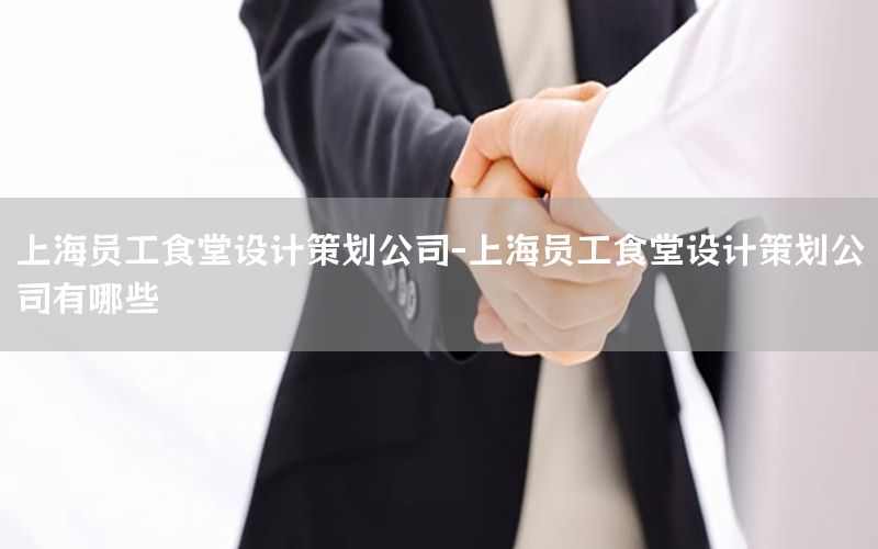 上海员工食堂设计策划公司-上海员工食堂设计策划公司有哪些
