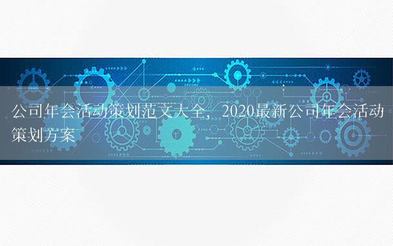 公司年会活动策划范文大全，2020最新公司年会活动策划方案
