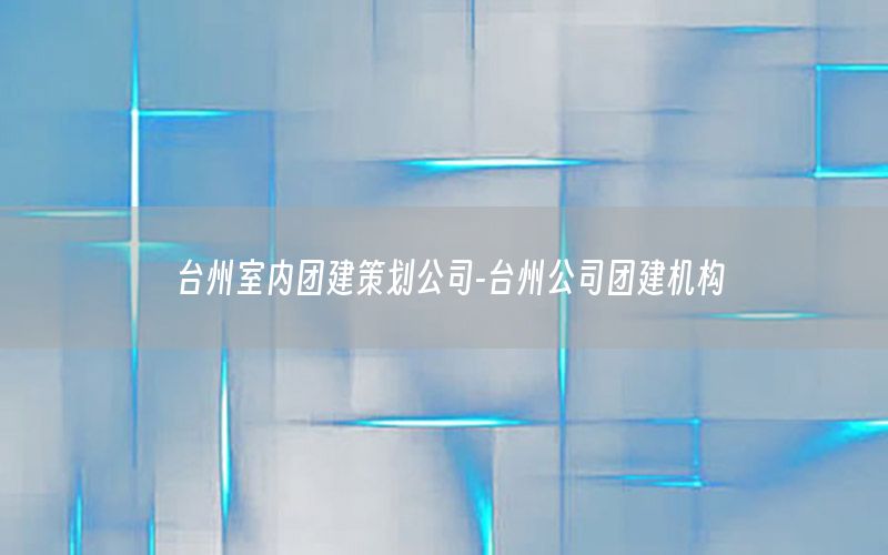 台州室内团建策划公司-台州公司团建机构