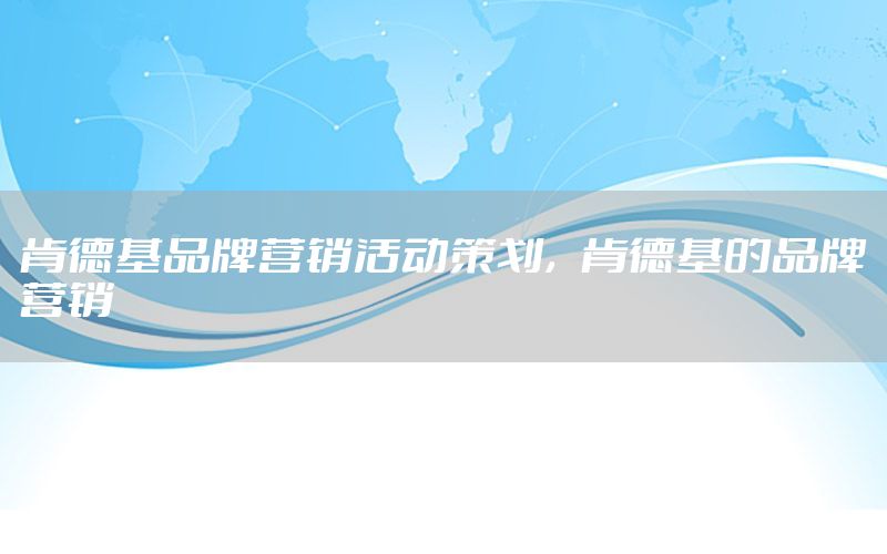 肯德基品牌营销活动策划，肯德基的品牌营销