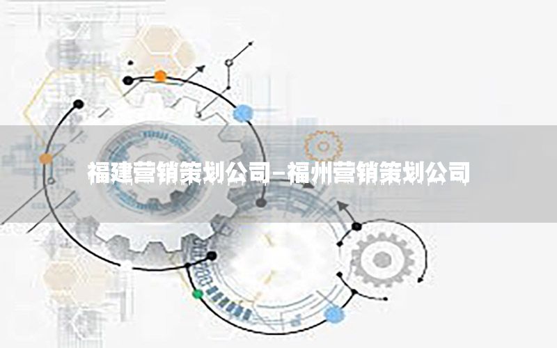 福建营销策划公司-福州营销策划公司