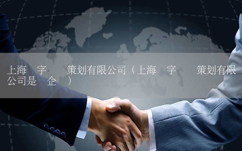 上海数字营销策划有限公司（上海数字营销策划有限公司是国企吗）
