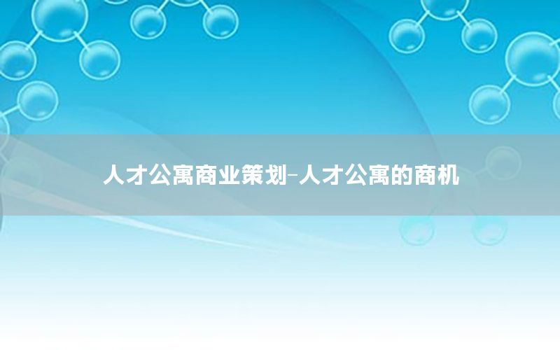 人才公寓商业策划-人才公寓的商机