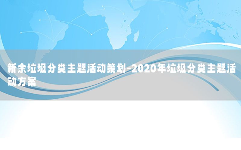 新余垃圾分类主题活动策划-2020年垃圾分类主题活动方案
