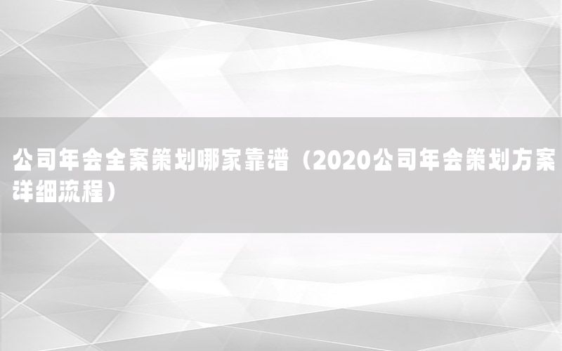 公司年会全案策划哪家靠谱（2020公司年会策划方案详细流程）