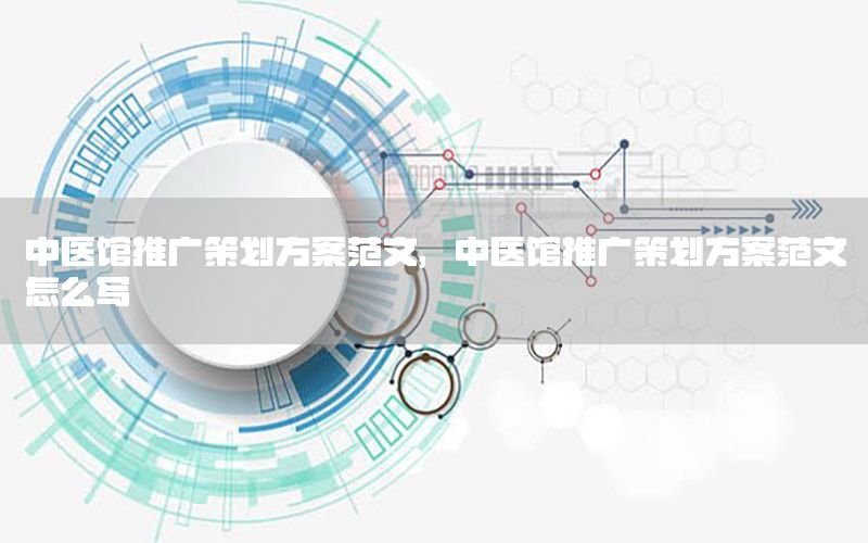 中医馆推广策划方案范文，中医馆推广策划方案范文怎么写