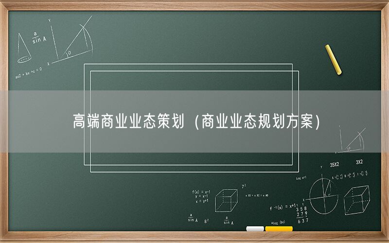 高端商业业态策划（商业业态规划方案）