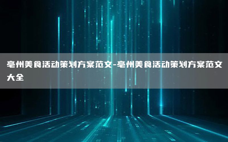 亳州美食活动策划方案范文-亳州美食活动策划方案范文大全