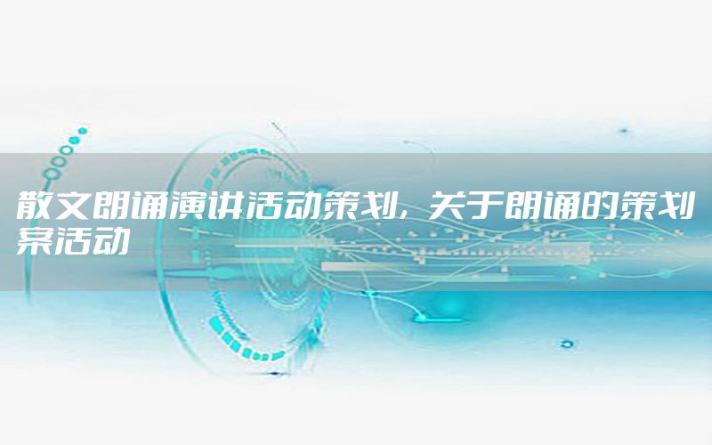 散文朗诵演讲活动策划，关于朗诵的策划案活动