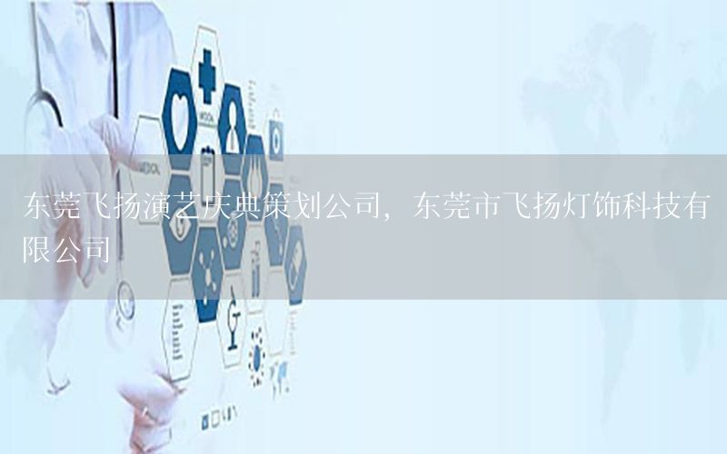 东莞飞扬演艺庆典策划公司，东莞市飞扬灯饰科技有限公司