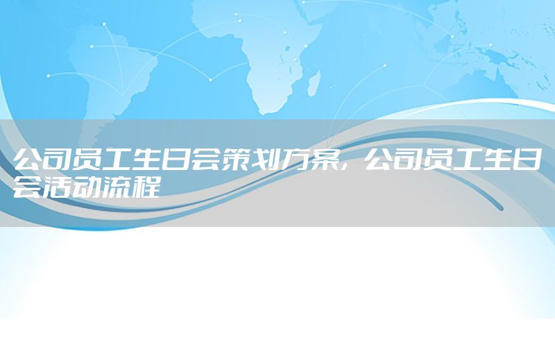 公司员工生日会策划方案，公司员工生日会活动流程