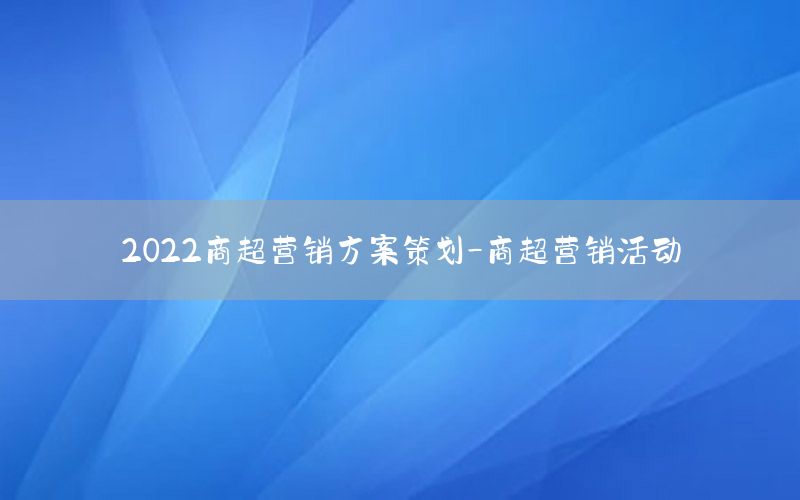 2022商超营销方案策划-商超营销活动