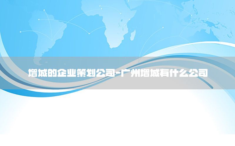增城的企业策划公司-广州增城有什么公司