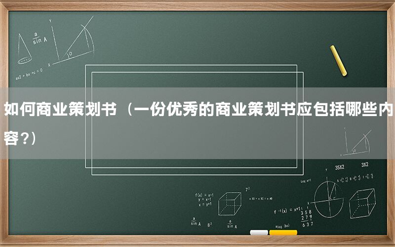 如何商业策划书（一份优秀的商业策划书应包括哪些内容?）