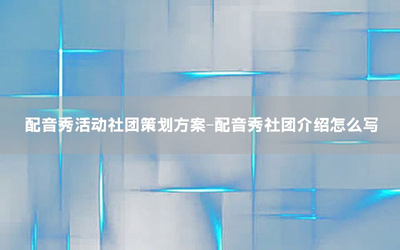 配音秀活动社团策划方案-配音秀社团介绍怎么写