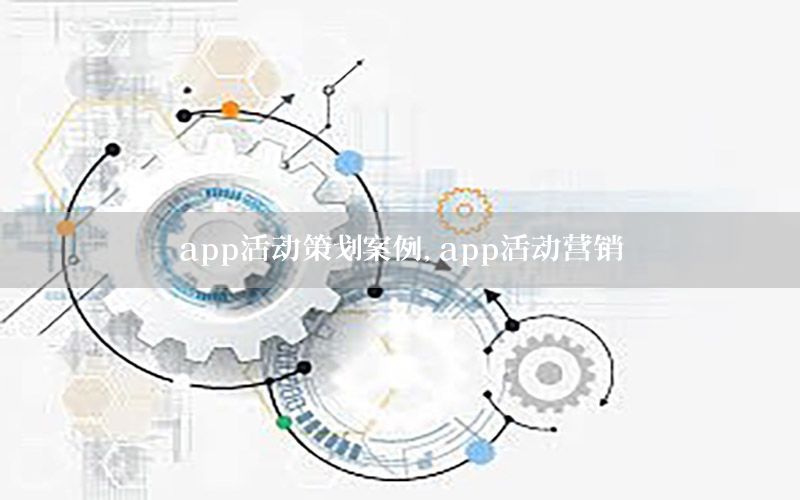 app活动策划案例，app活动营销