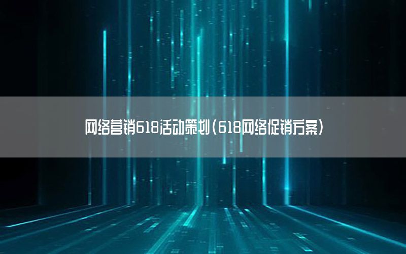 网络营销618活动策划（618网络促销方案）