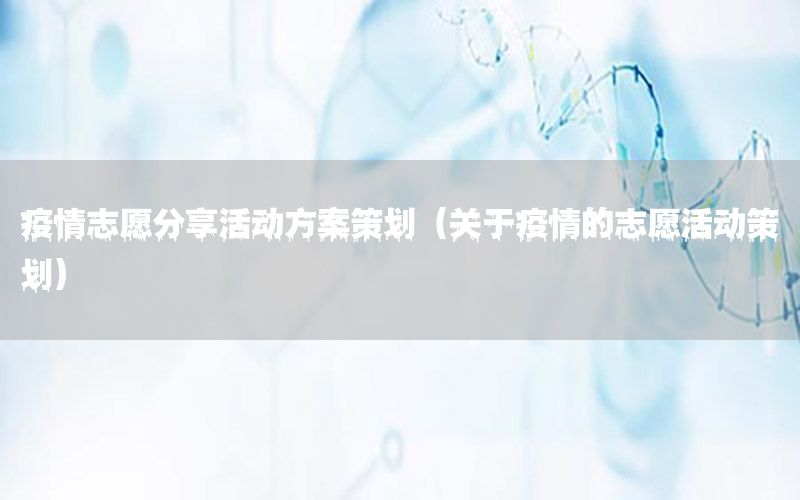 疫情志愿分享活动方案策划（关于疫情的志愿活动策划）