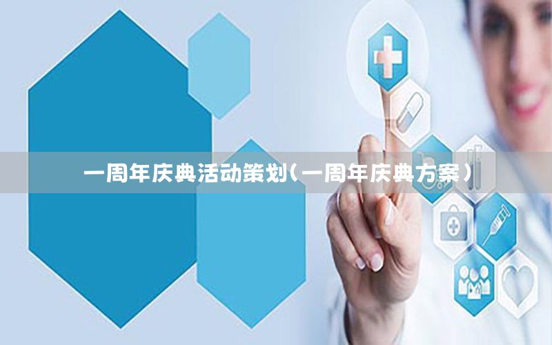 一周年庆典活动策划（一周年庆典方案）