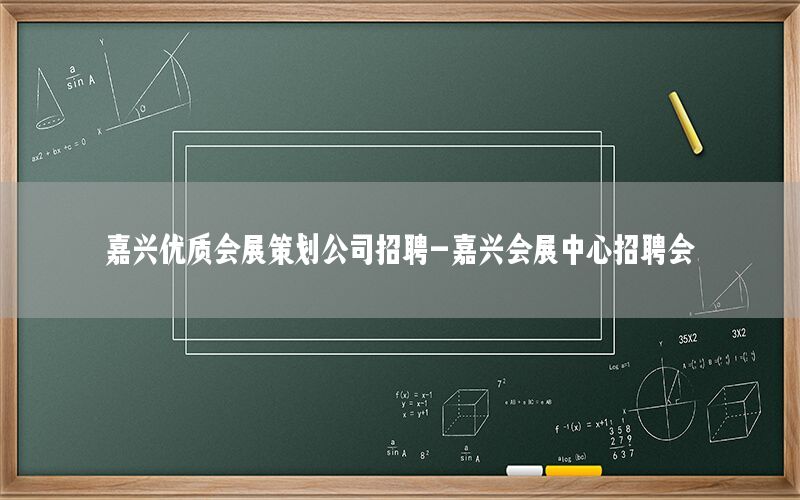 嘉兴优质会展策划公司招聘-嘉兴会展中心招聘会