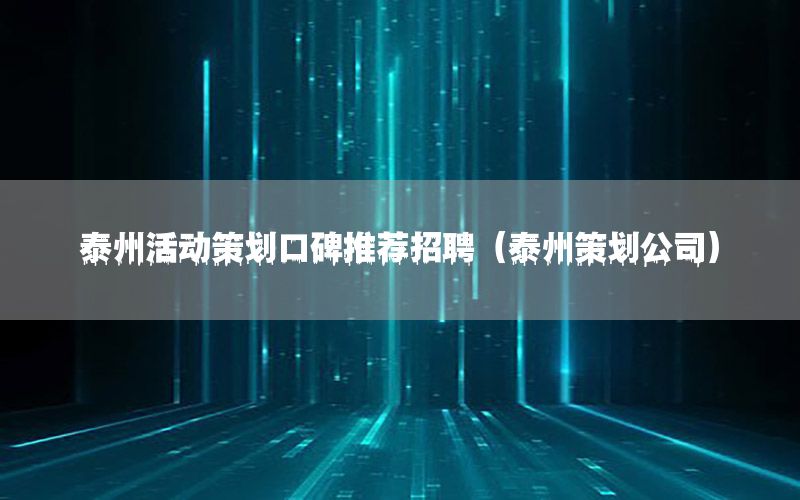泰州活动策划口碑推荐招聘（泰州策划公司）