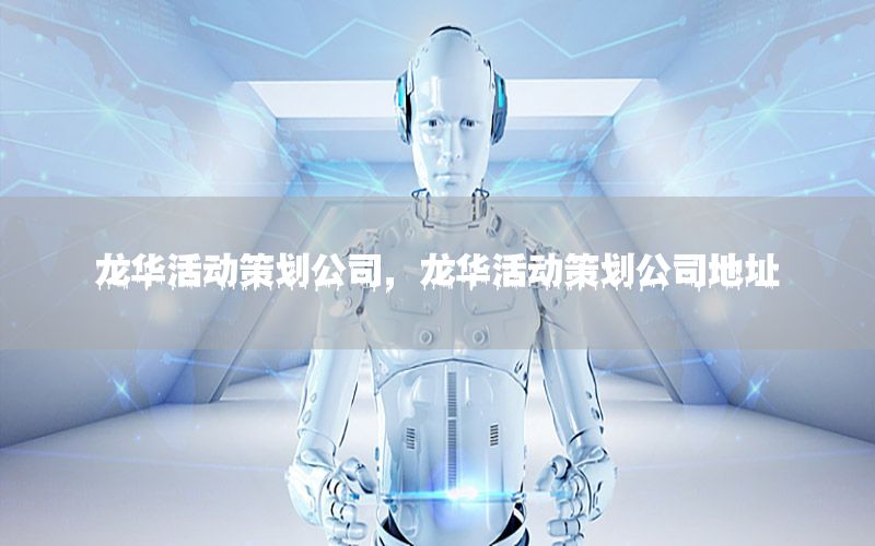龙华活动策划公司，龙华活动策划公司地址