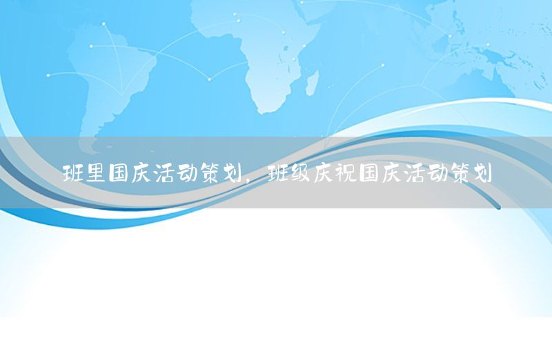 班里国庆活动策划，班级庆祝国庆活动策划