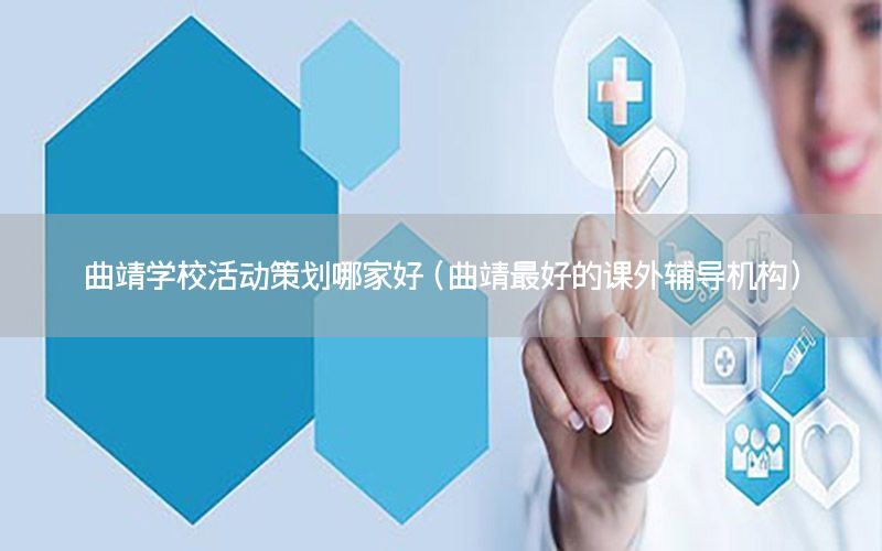 曲靖学校活动策划哪家好（曲靖最好的课外辅导机构）
