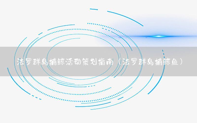 法罗群岛捕鲸活动策划指南（法罗群岛捕鲸鱼）