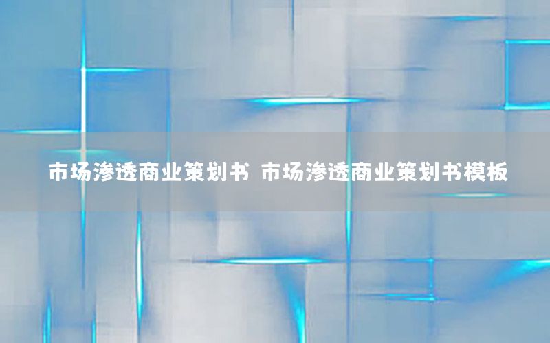 市场渗透商业策划书（市场渗透商业策划书模板）