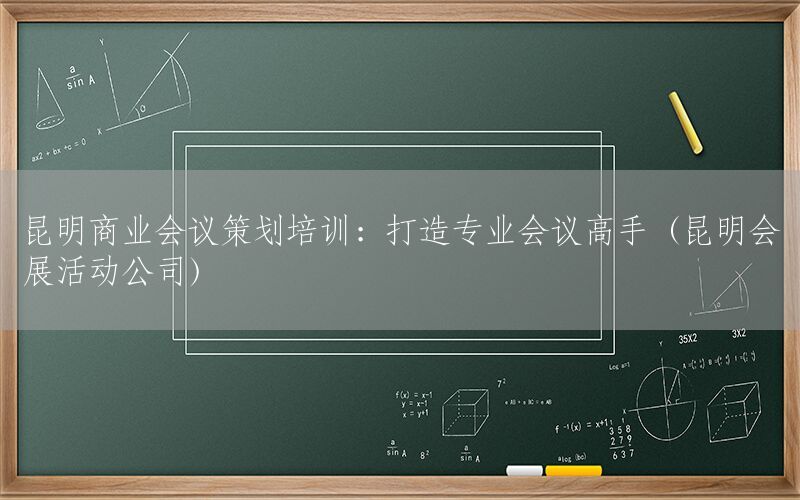 昆明商业会议策划培训：打造专业会议高手（昆明会展活动公司）