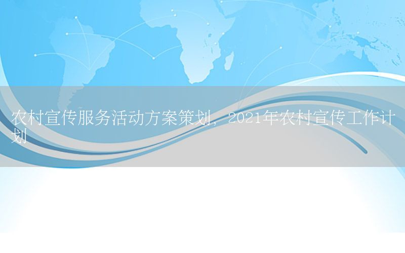 农村宣传服务活动方案策划，2021年农村宣传工作计划