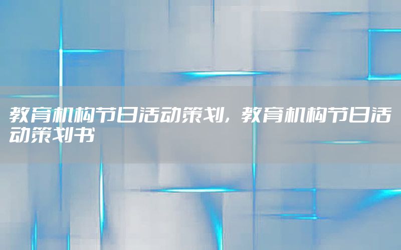 教育机构节日活动策划，教育机构节日活动策划书