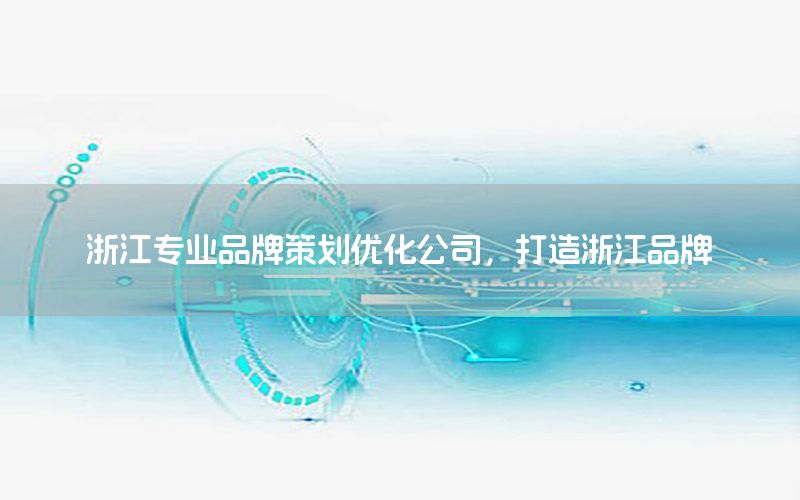 浙江专业品牌策划优化公司，打造浙江品牌