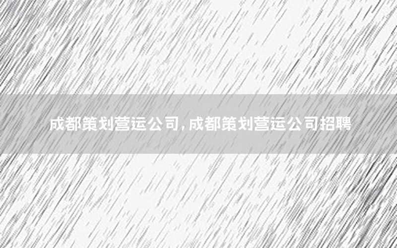 成都策划营运公司，成都策划营运公司招聘