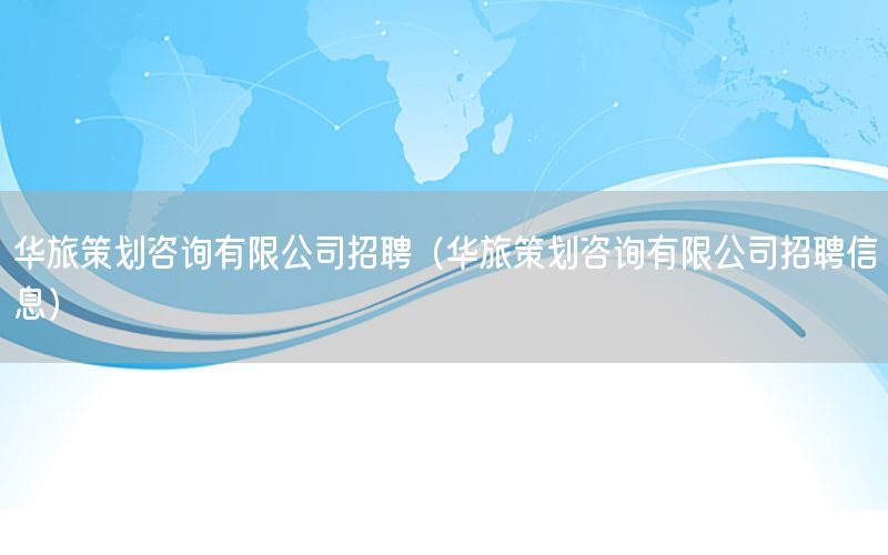 华旅策划咨询有限公司招聘（华旅策划咨询有限公司招聘信息）