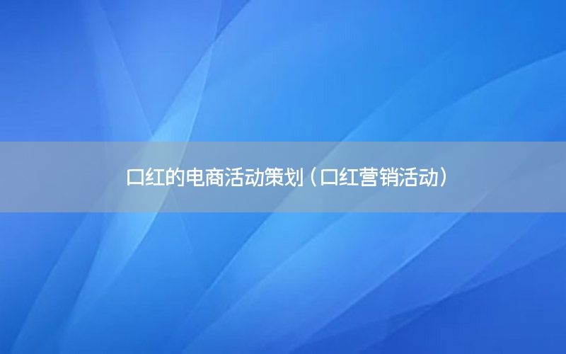 口红的电商活动策划（口红营销活动）