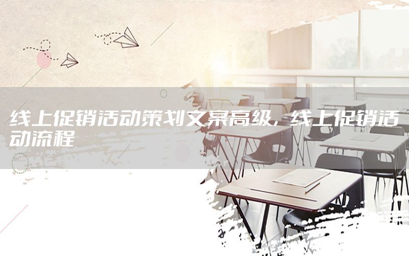 线上促销活动策划文案高级，线上促销活动流程
