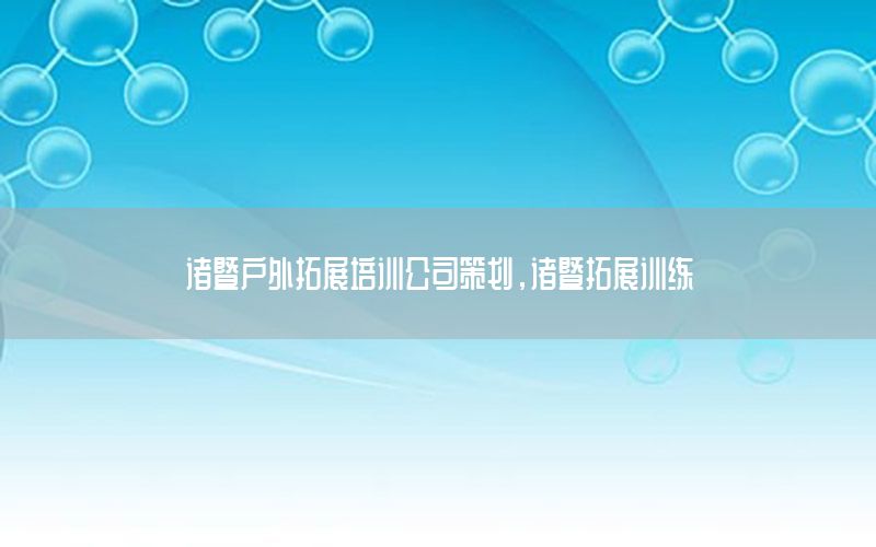 诸暨户外拓展培训公司策划，诸暨拓展训练