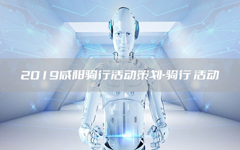 2019咸阳骑行活动策划-骑行 活动