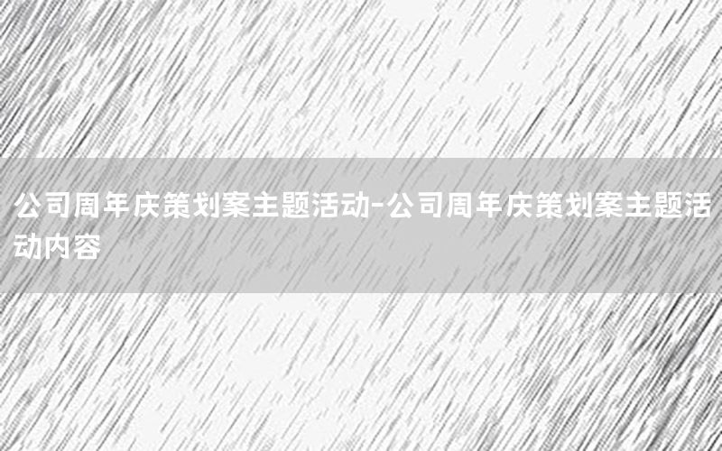 公司周年庆策划案主题活动-公司周年庆策划案主题活动内容