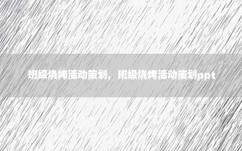 班级烧烤活动策划，班级烧烤活动策划ppt