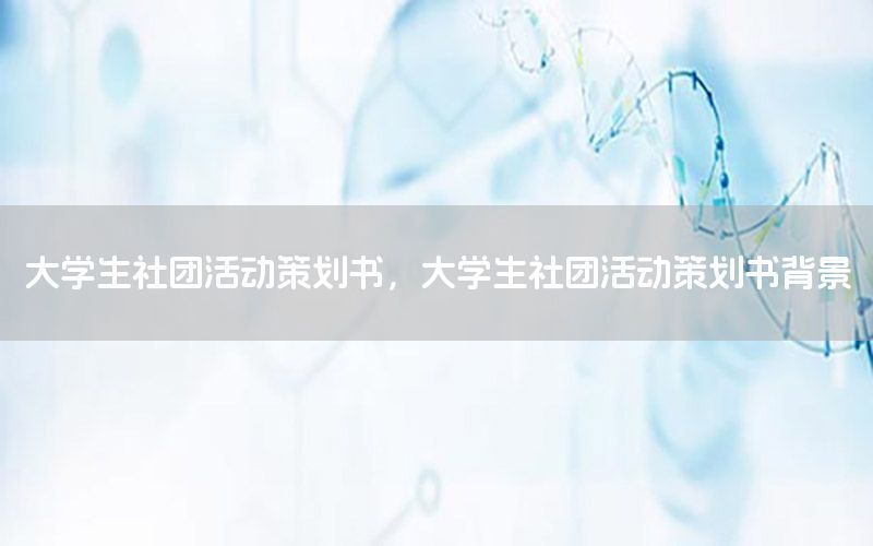 大学生社团活动策划书，大学生社团活动策划书背景