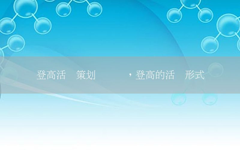 登高活动策划设计书，登高的活动形式